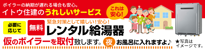 ボイラーの納期が遅れる場合も安心。イトウ住建のうれしいサービス！無料レンタル給湯器　仮のボイラーを取付致します。